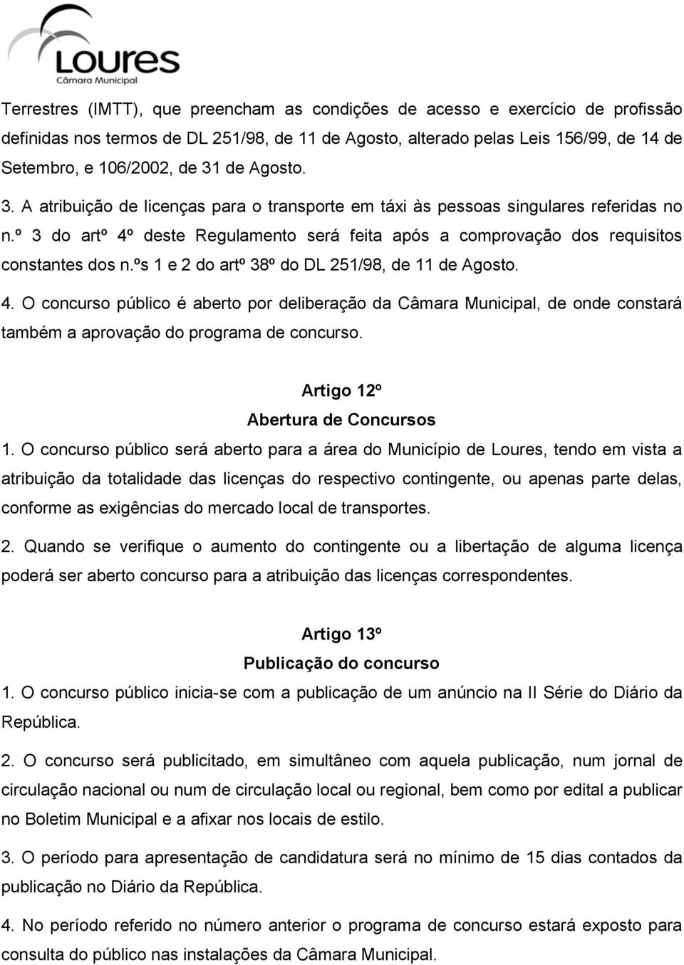 ºs 1 e 2 do artº 38º do DL 251/98, de 11 de Agosto. 4. O concurso público é aberto por deliberação da Câmara Municipal, de onde constará também a aprovação do programa de concurso.