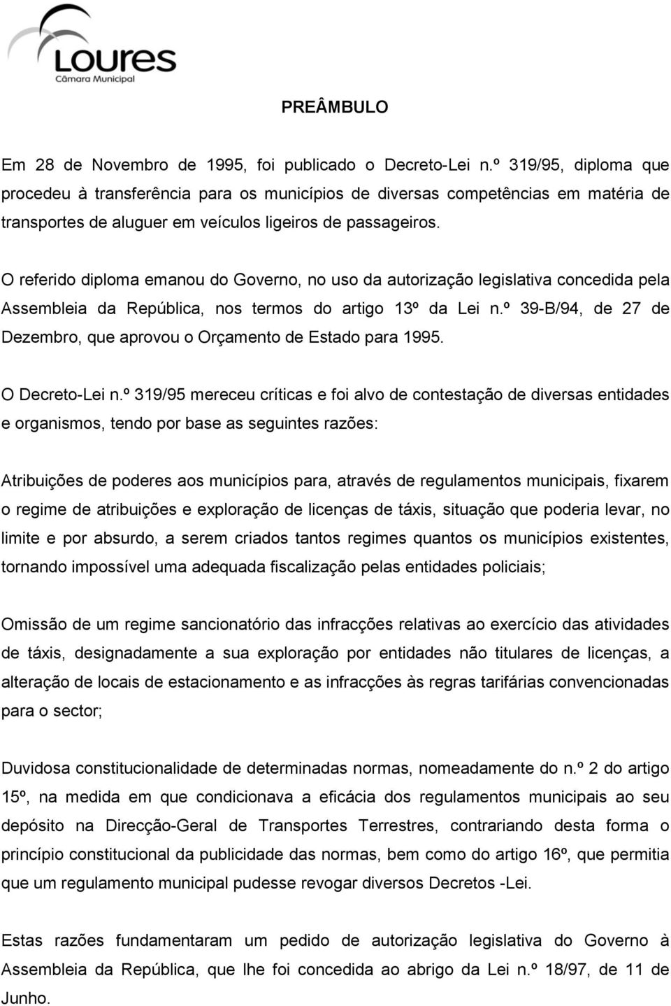 O referido diploma emanou do Governo, no uso da autorização legislativa concedida pela Assembleia da República, nos termos do artigo 13º da Lei n.