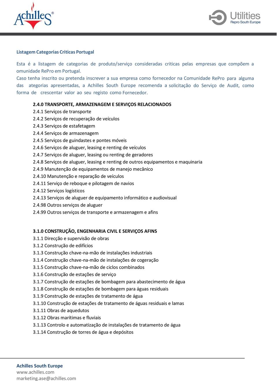 crescentar valor ao seu registo como Fornecedor. 2.4.0 TRANSPORTE, ARMAZENAGEM E SERVIÇOS RELACIONADOS 2.4.1 Serviços de transporte 2.4.2 Serviços de recuperação de veículos 2.4.3 Serviços de estafetagem 2.