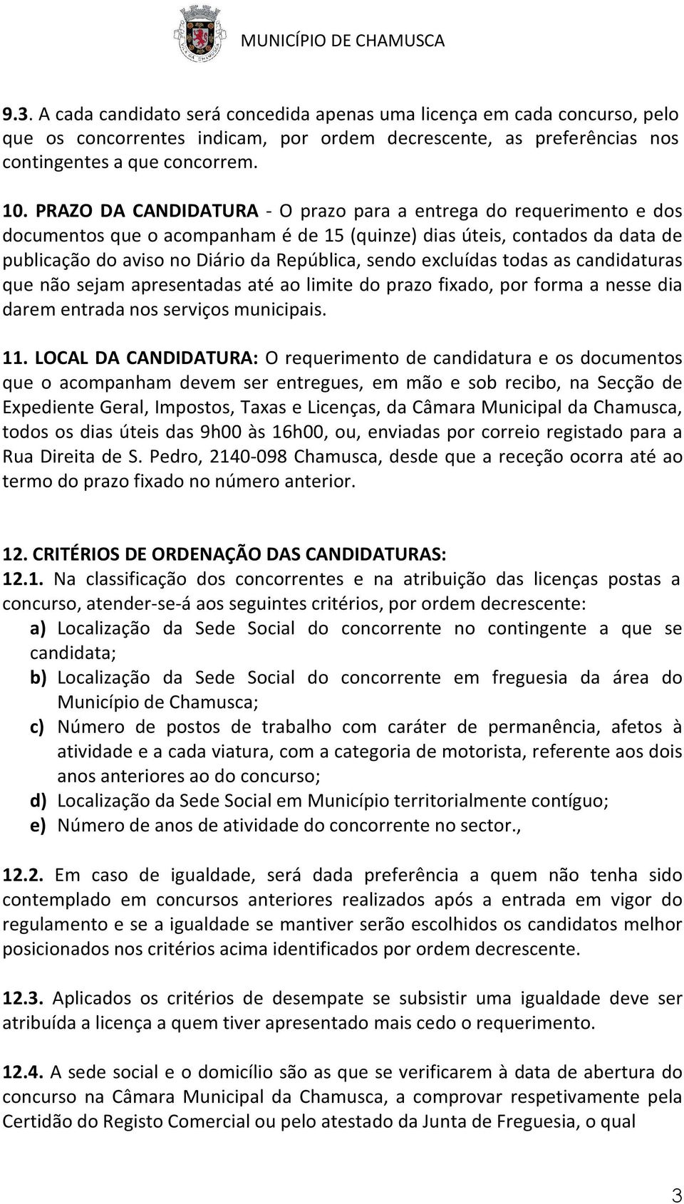 excluídas todas as candidaturas que não sejam apresentadas até ao limite do prazo fixado, por forma a nesse dia darem entrada nos serviços municipais. 11.