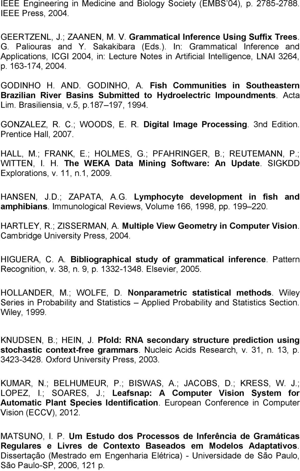 Fish Communities in Southeastern Brazilian River Basins Submitted to Hydroelectric Impoundments. Acta Lim. Brasiliensia, v.5, p.187 197, 1994. GONZALEZ, R. C.; WOODS, E. R. Digital Image Processing.