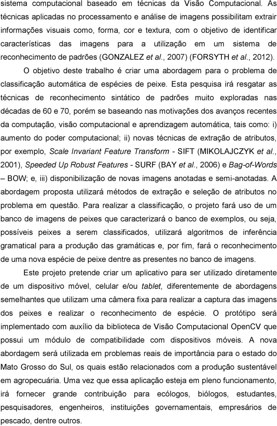 utilização em um sistema de reconhecimento de padrões (GONZALEZ et al., 2007) (FORSYTH et al., 2012).