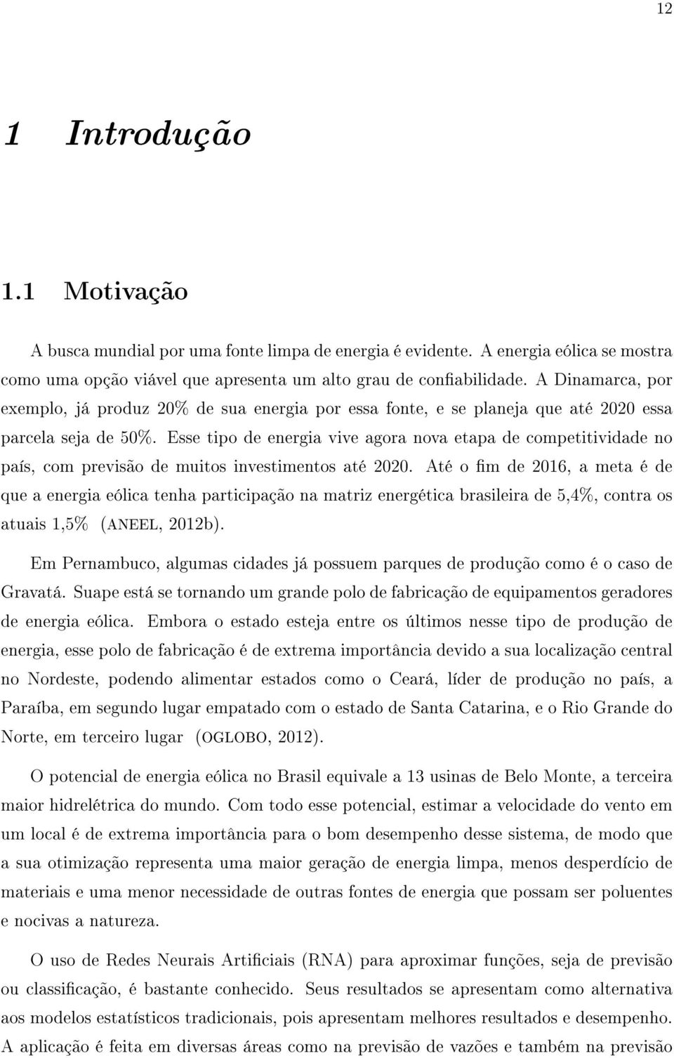 Esse tipo de energia vive agora nova etapa de competitividade no país, com previsão de muitos investimentos até 2020.