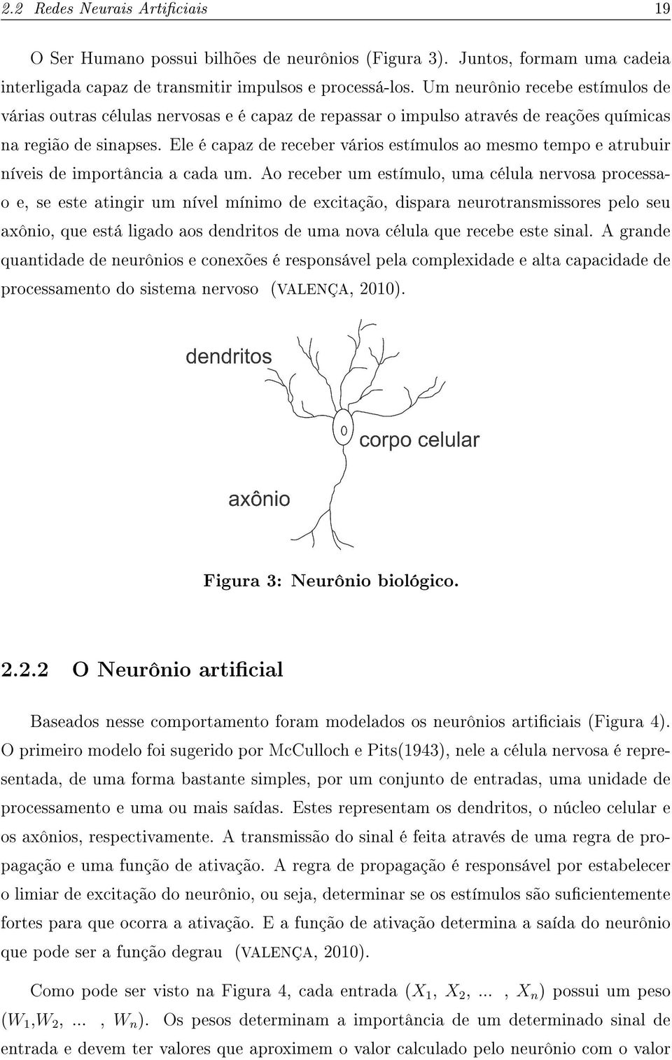 Ele é capaz de receber vários estímulos ao mesmo tempo e atrubuir níveis de importância a cada um.