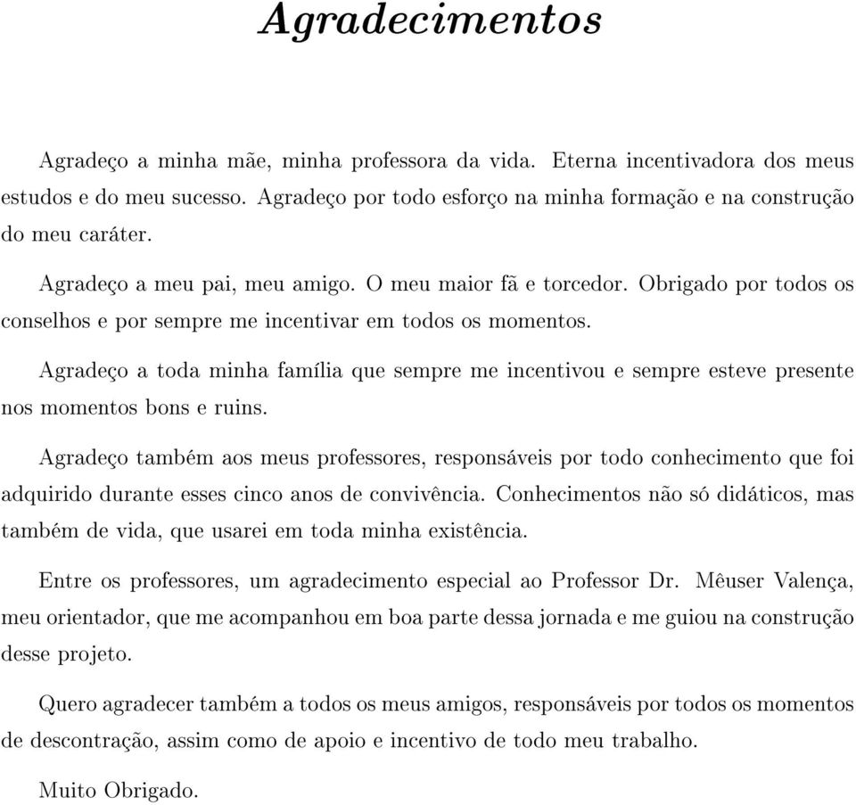 Agradeço a toda minha família que sempre me incentivou e sempre esteve presente nos momentos bons e ruins.