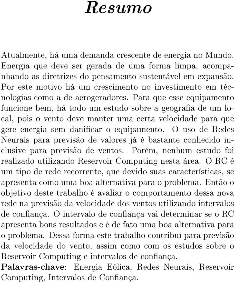 Para que esse equipamento funcione bem, há todo um estudo sobre a geograa de um local, pois o vento deve manter uma certa velocidade para que gere energia sem danicar o equipamento.