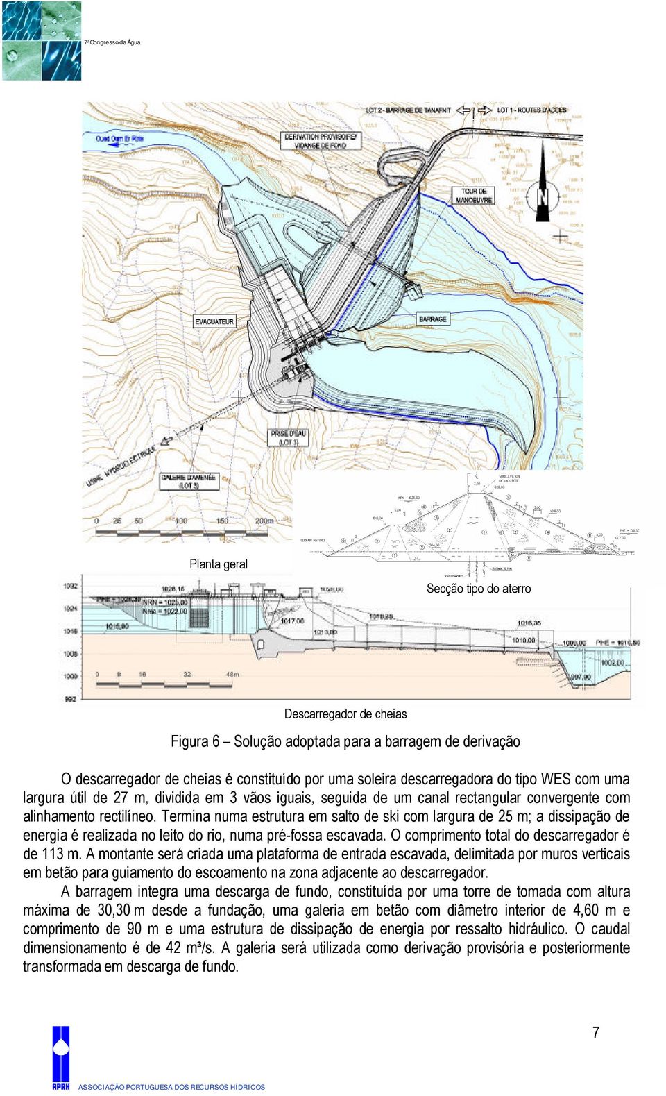 Termina numa estrutura em salto de ski com largura de 25 m; a dissipação de energia é realizada no leito do rio, numa pré-fossa escavada. O comprimento total do descarregador é de 113 m.