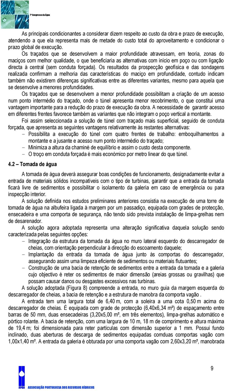 Os traçados que se desenvolvem a maior profundidade atravessam, em teoria, zonas do maciços com melhor qualidade, o que beneficiaria as alternativas com início em poço ou com ligação directa à