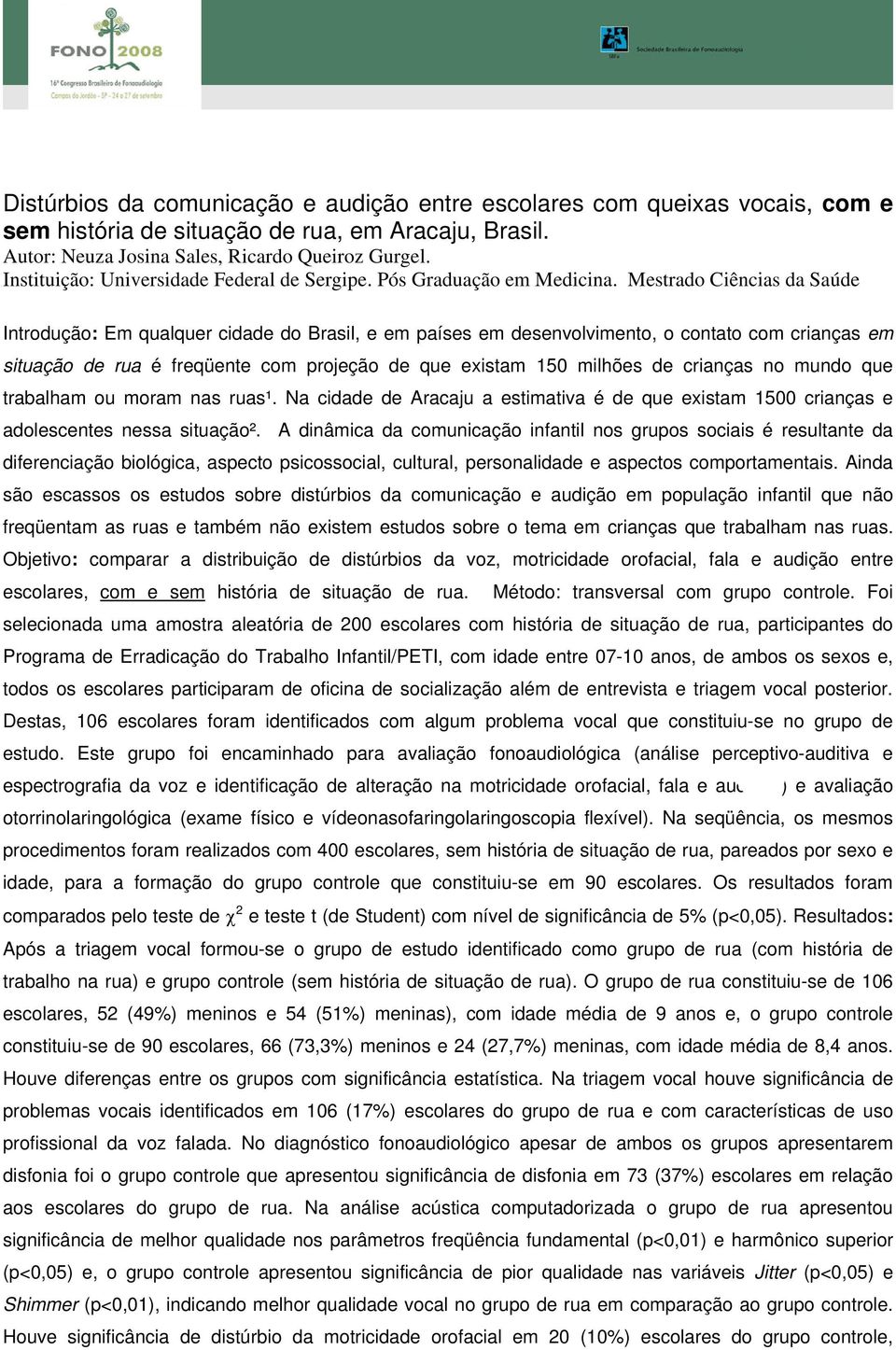 Mestrado Ciências da Saúde Introdução: Em qualquer cidade do Brasil, e em países em desenvolvimento, o contato com crianças em situação de rua é freqüente com projeção de que existam 150 milhões de