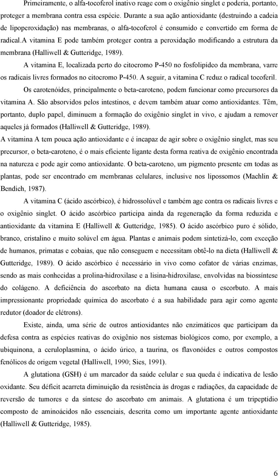 a vitamina E pode também proteger contra a peroxidação modificando a estrutura da membrana (Halliwell & Gutteridge, 1989).