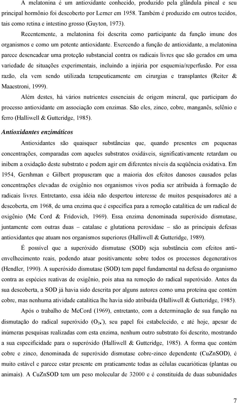 Recentemente, a melatonina foi descrita como participante da função imune dos organismos e como um potente antioxidante.