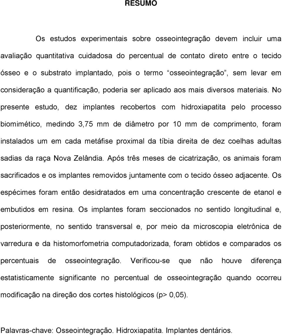 No presente estudo, dez implantes recobertos com hidroxiapatita pelo processo biomimético, medindo 3,75 mm de diâmetro por 10 mm de comprimento, foram instalados um em cada metáfise proximal da tíbia