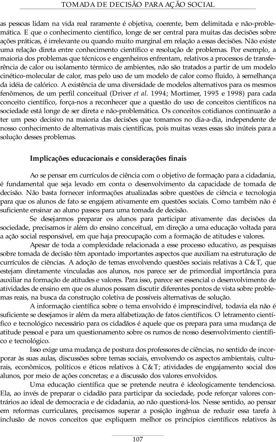 Não existe uma relação direta entre conhecimento científico e resolução de problemas.