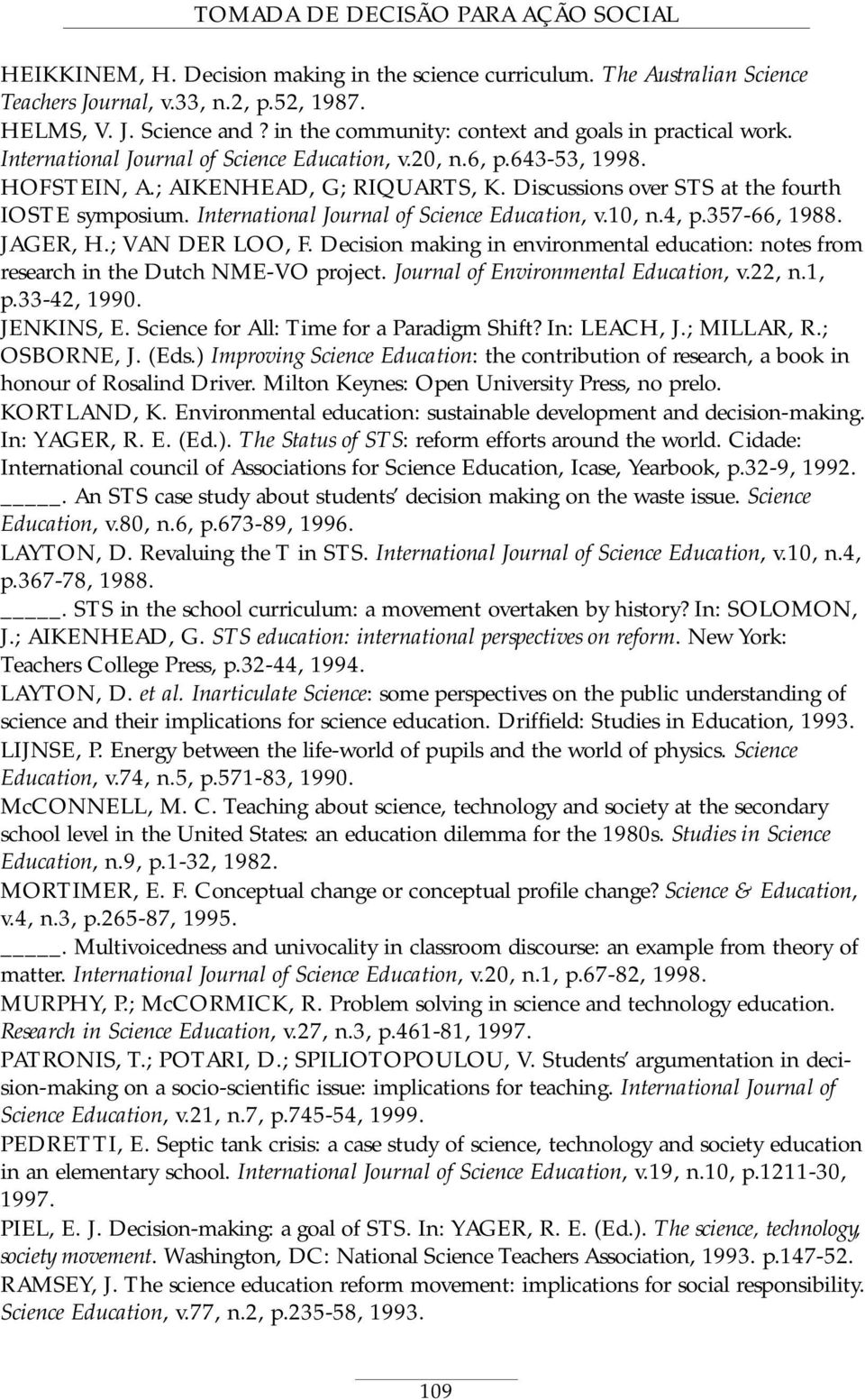 Discussions over STS at the fourth IOSTE symposium. International Journal of Science Education, v.10, n.4, p.357-66, 1988. JAGER, H.; VAN DER LOO, F.