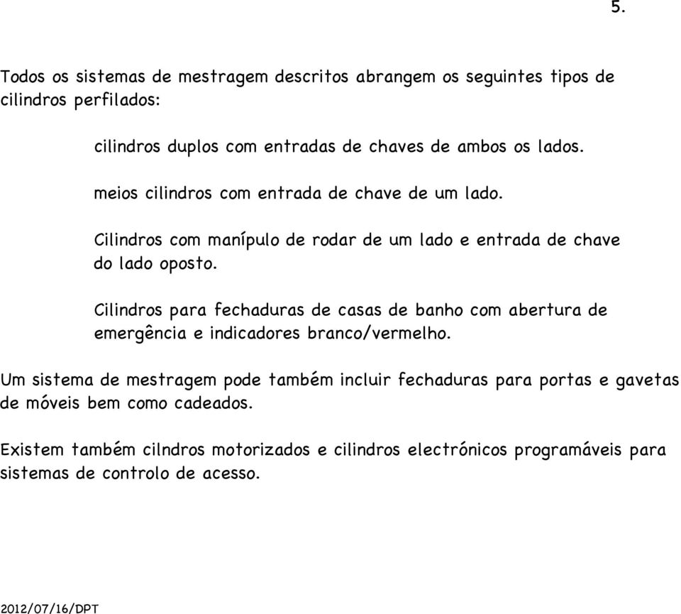 Cilindros para fechaduras de casas de banho com abertura de emergência e indicadores branco/vermelho.