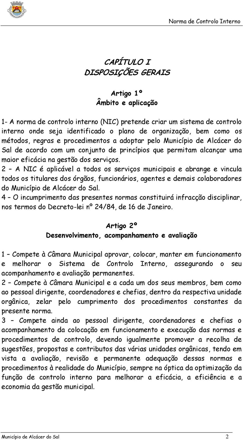 2 A NIC é aplicável a todos os serviços municipais e abrange e vincula todos os titulares dos órgãos, funcionários, agentes e demais colaboradores do Município de Alcácer do Sal.