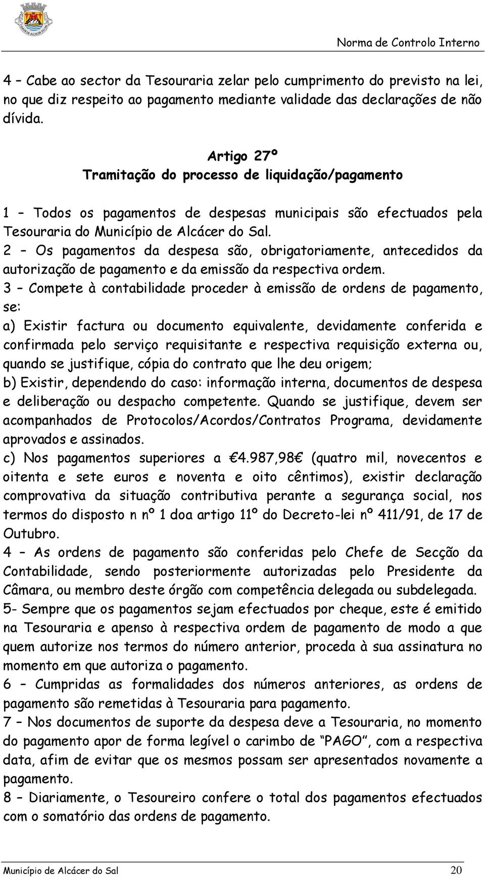 2 Os pagamentos da despesa são, obrigatoriamente, antecedidos da autorização de pagamento e da emissão da respectiva ordem.