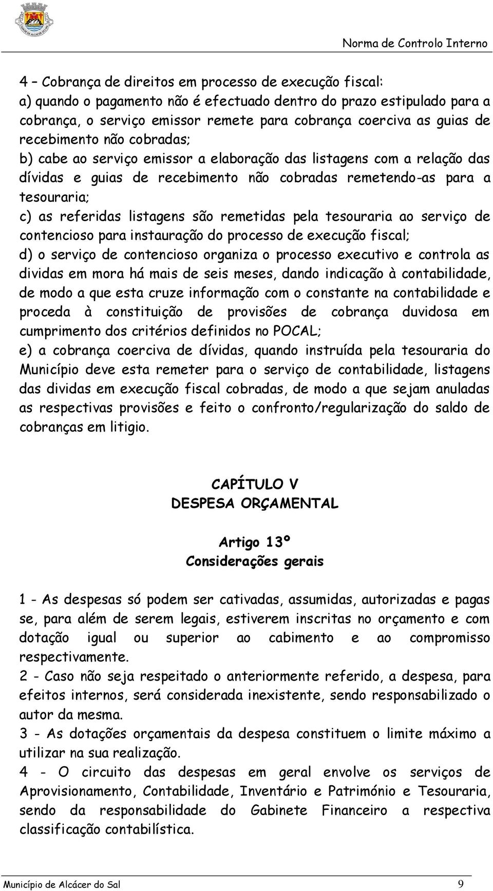 são remetidas pela tesouraria ao serviço de contencioso para instauração do processo de execução fiscal; d) o serviço de contencioso organiza o processo executivo e controla as dividas em mora há