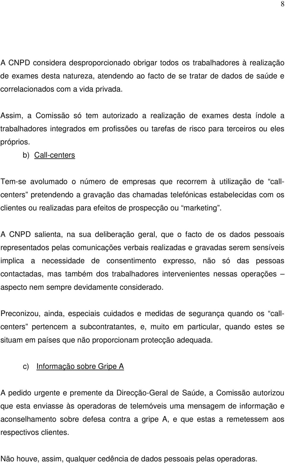 b) Call-centers Tem-se avolumado o número de empresas que recorrem à utilização de callcenters pretendendo a gravação das chamadas telefónicas estabelecidas com os clientes ou realizadas para efeitos