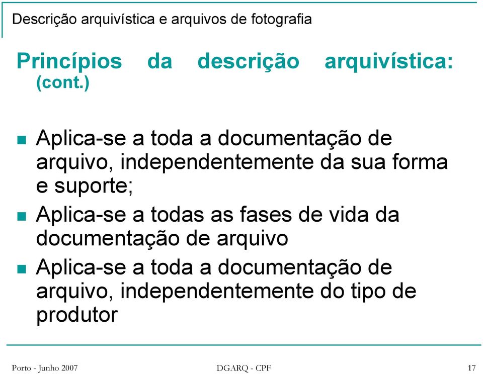 ) Aplica-se a toda a documentação de arquivo, independentemente da sua forma e suporte;