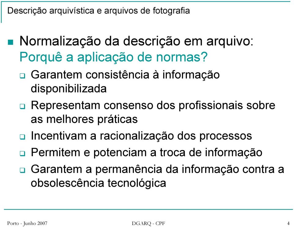 Garantem consistência à informação disponibilizada Representam consenso dos profissionais sobre as