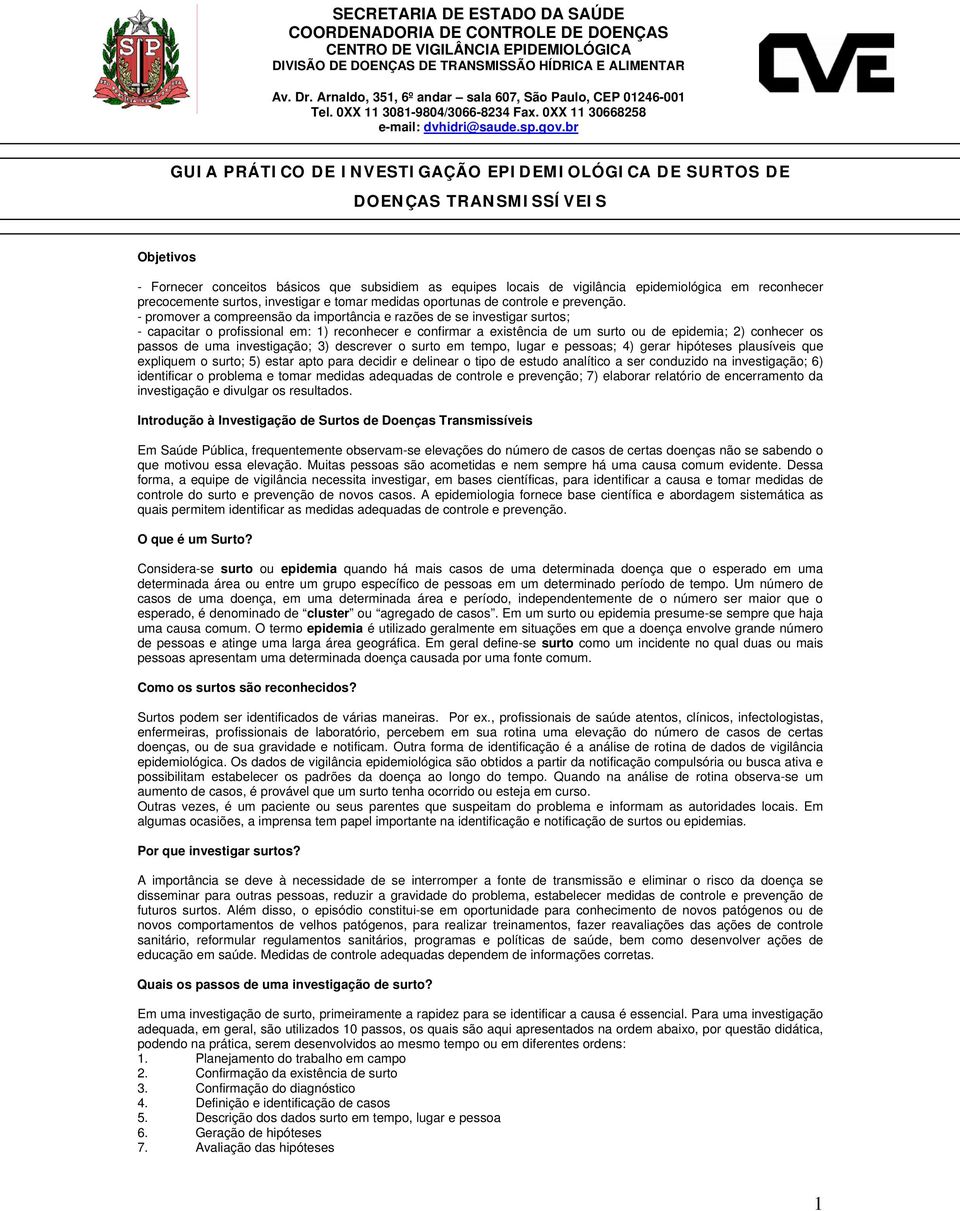 br GUIA PRÁTICO DE INVESTIGAÇÃO EPIDEMIOLÓGICA DE SURTOS DE DOENÇAS TRANSMISSÍVEIS Objetivos - Fornecer conceitos básicos que subsidiem as equipes locais de vigilância epidemiológica em reconhecer