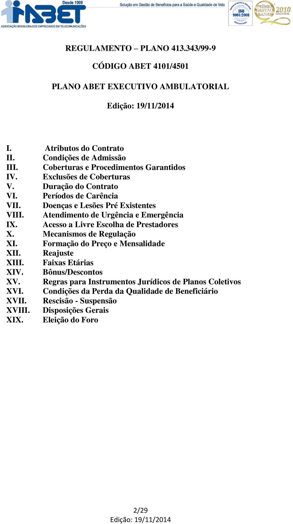 Atendimento de Urgência e Emergência IX. Acesso a Livre Escolha de Prestadores X. Mecanismos de Regulação XI. Formação do Preço e Mensalidade XII. Reajuste XIII.