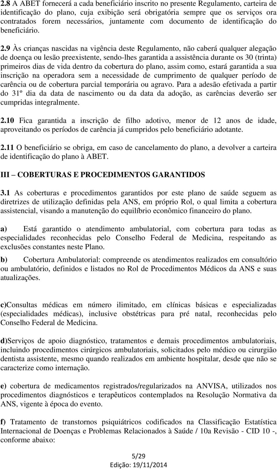 9 Às crianças nascidas na vigência deste Regulamento, não caberá qualquer alegação de doença ou lesão preexistente, sendo-lhes garantida a assistência durante os 30 (trinta) primeiros dias de vida