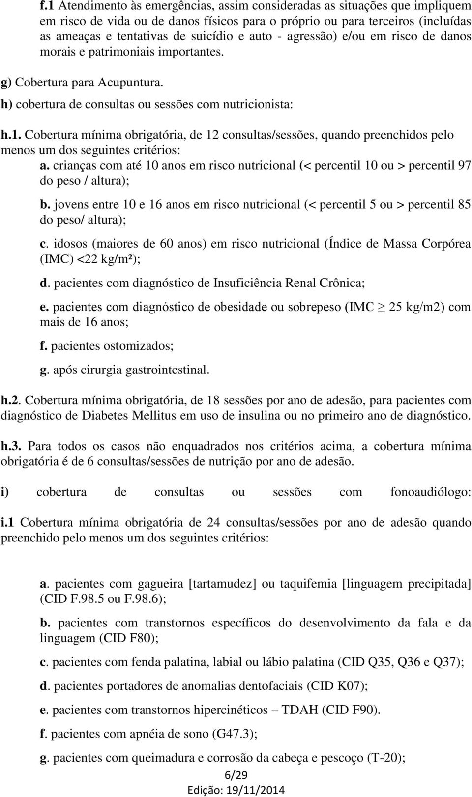 Cobertura mínima obrigatória, de 12 consultas/sessões, quando preenchidos pelo menos um dos seguintes critérios: a.