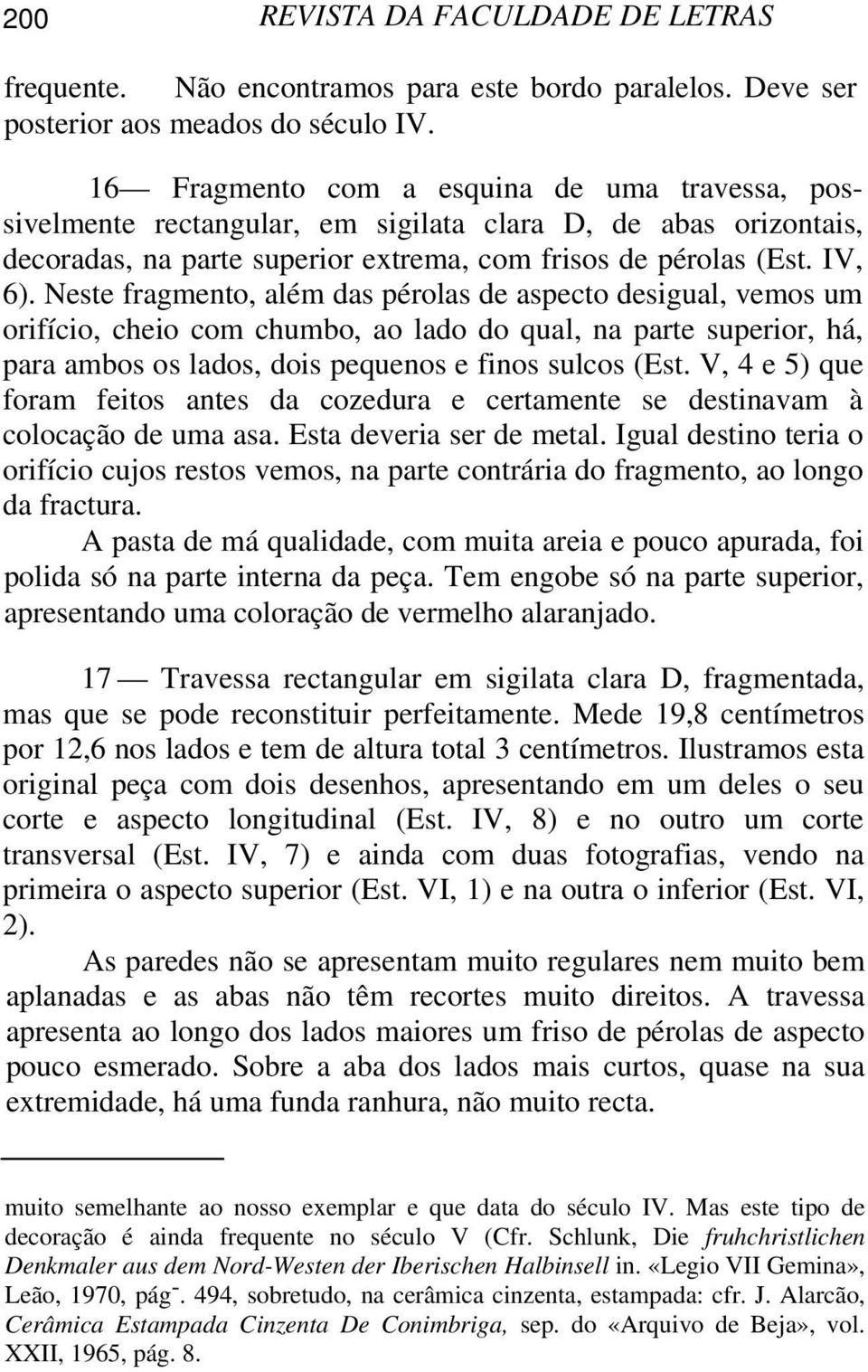 Neste fragmento, além das pérolas de aspecto desigual, vemos um orifício, cheio com chumbo, ao lado do qual, na parte superior, há, para ambos os lados, dois pequenos e finos sulcos (Est.