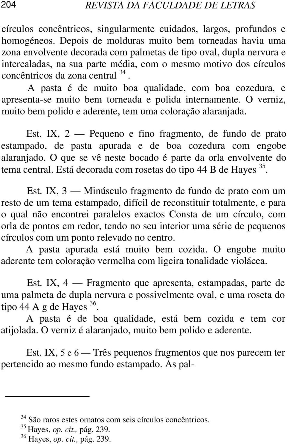 zona central 34. A pasta é de muito boa qualidade, com boa cozedura, e apresenta-se muito bem torneada e polida internamente. O verniz, muito bem polido e aderente, tem uma coloração alaranjada. Est.