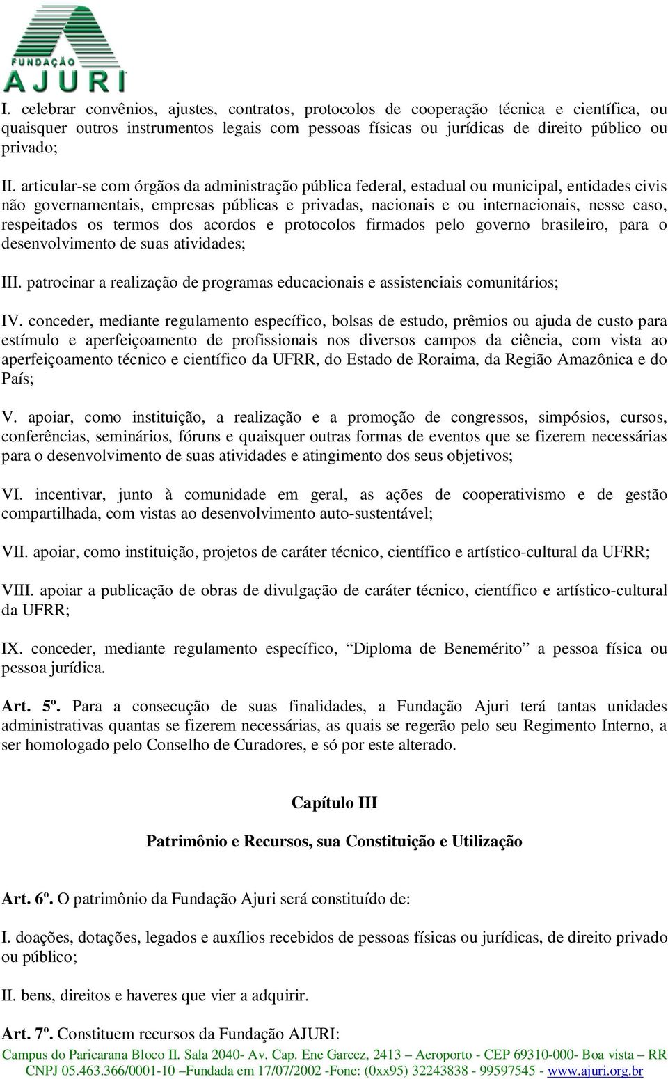 respeitados os termos dos acordos e protocolos firmados pelo governo brasileiro, para o desenvolvimento de suas atividades; III.