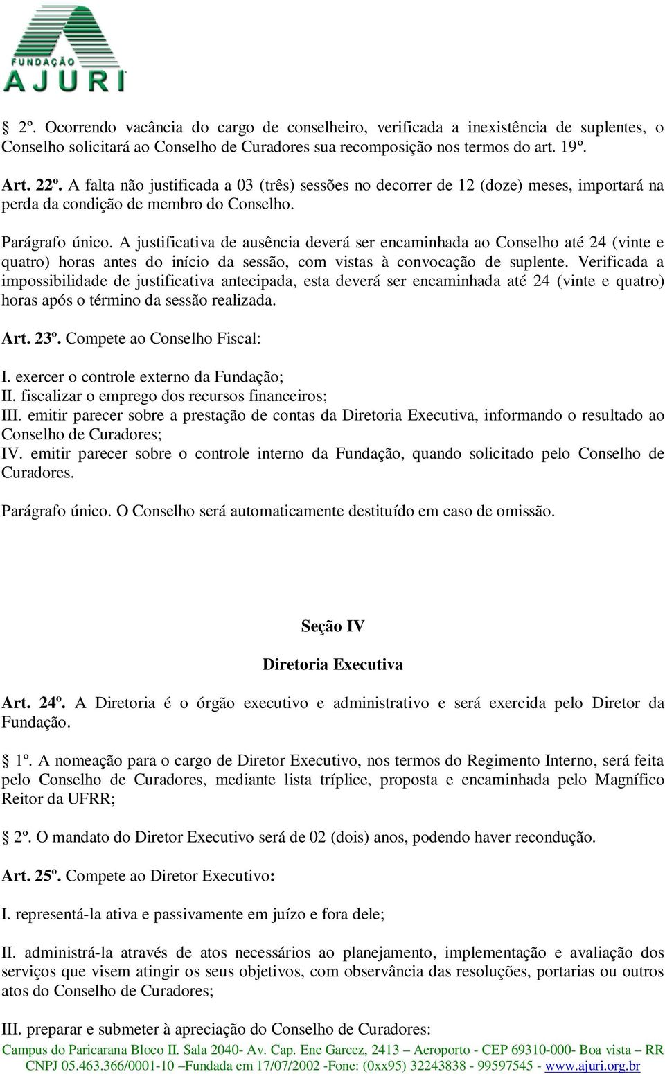 A justificativa de ausência deverá ser encaminhada ao Conselho até 24 (vinte e quatro) horas antes do início da sessão, com vistas à convocação de suplente.