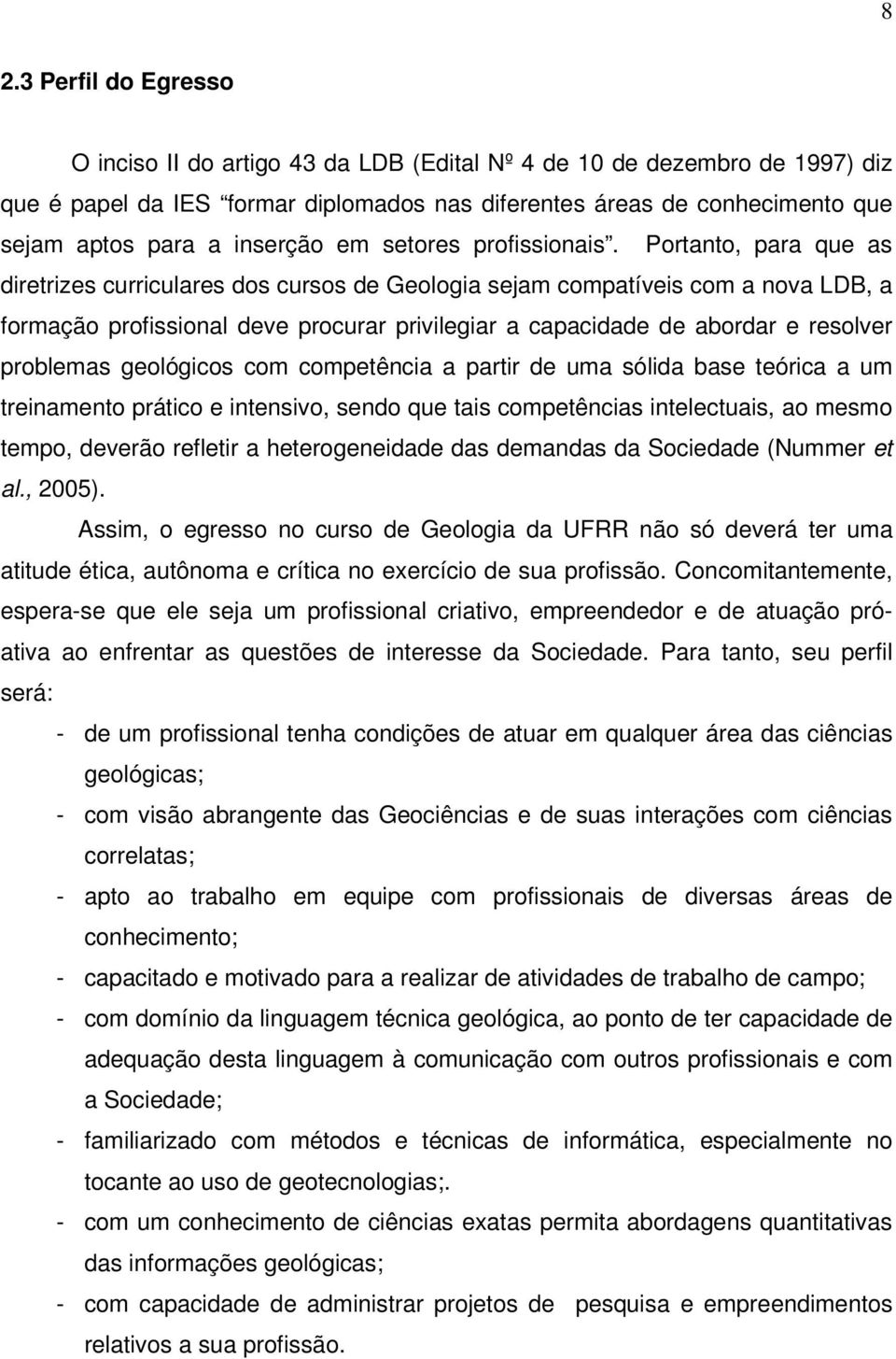 Portanto, para que as diretrizes curriculares dos cursos de Geologia sejam compatíveis com a nova LDB, a formação profissional deve procurar privilegiar a capacidade de abordar e resolver problemas