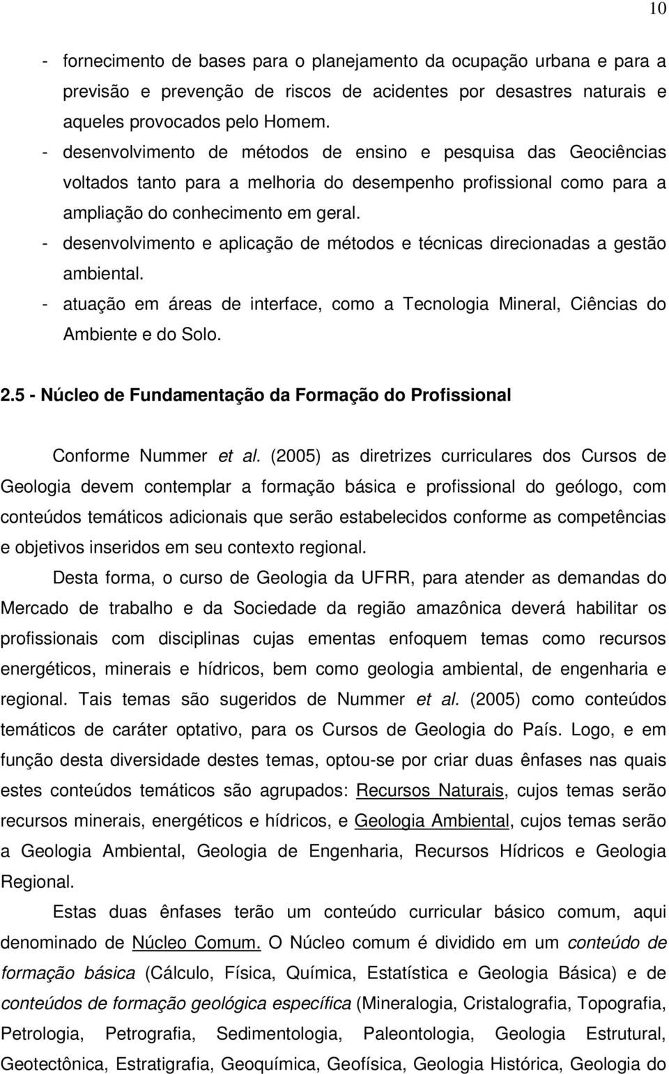 - desenvolvimento e aplicação de métodos e técnicas direcionadas a gestão ambiental. - atuação em áreas de interface, como a Tecnologia Mineral, Ciências do Ambiente e do Solo. 2.