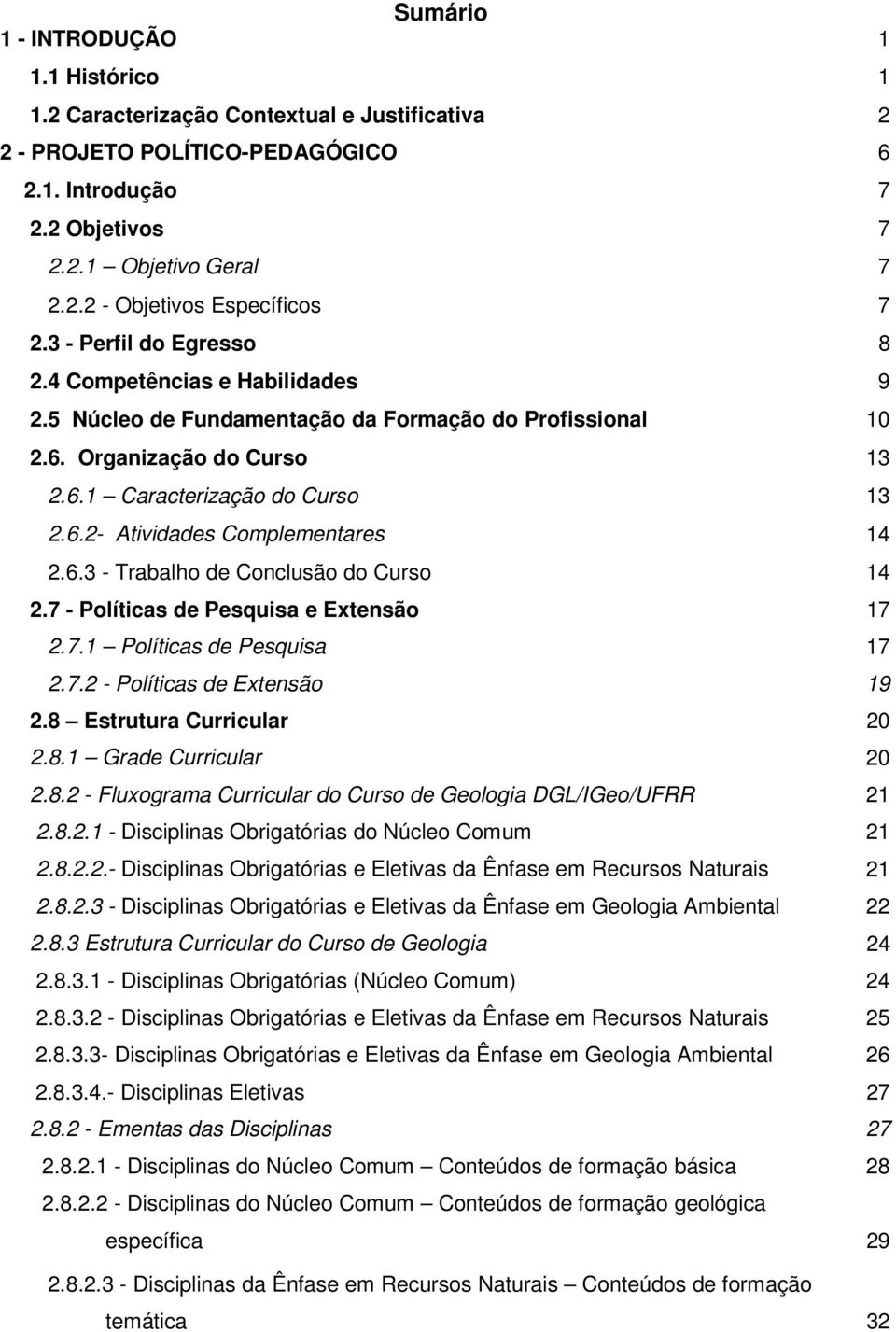 6.3 - Trabalho de Conclusão do Curso 14 2.7 - Políticas de Pesquisa e Extensão 17 2.7.1 Políticas de Pesquisa 17 2.7.2 - Políticas de Extensão 19 2.8 Estrutura Curricular 20 2.8.1 Grade Curricular 20 2.