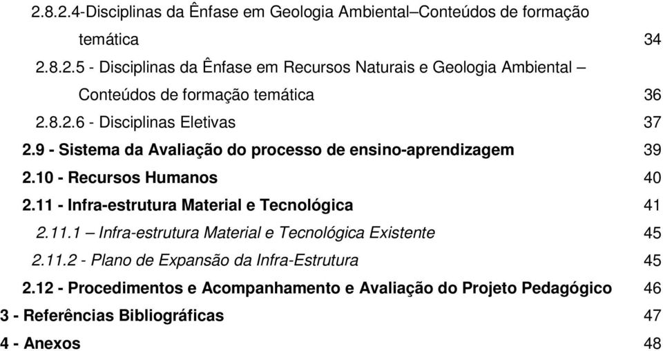 11 - Infra-estrutura Material e Tecnológica 41 2.11.1 Infra-estrutura Material e Tecnológica Existente 45 2.11.2 - Plano de Expansão da Infra-Estrutura 45 2.