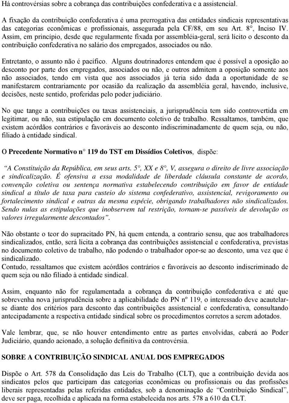 Assim, em princípio, desde que regularmente fixada por assembléia-geral, será lícito o desconto da contribuição confederativa no salário dos empregados, associados ou não.