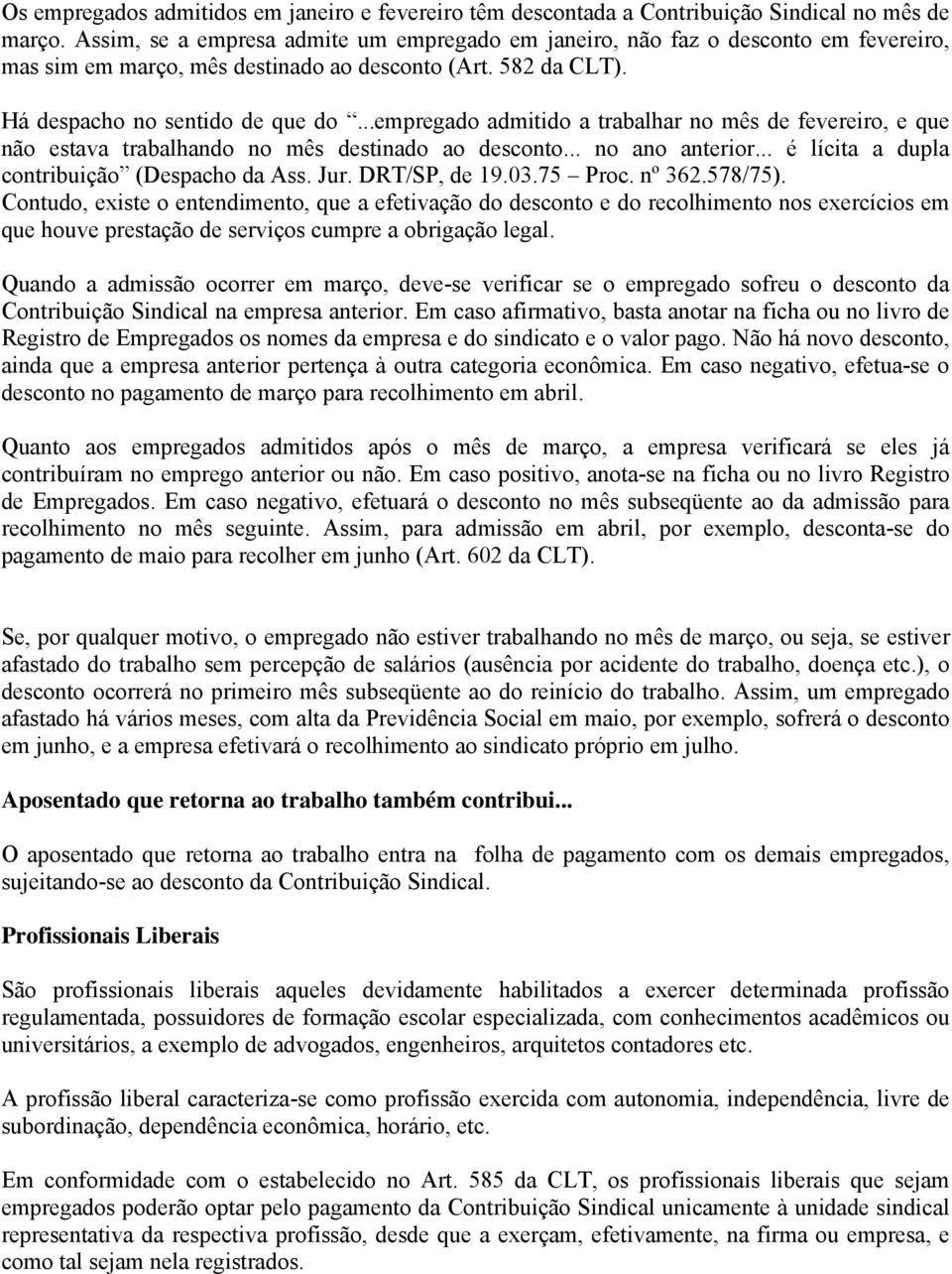 ..empregado admitido a trabalhar no mês de fevereiro, e que não estava trabalhando no mês destinado ao desconto... no ano anterior... é lícita a dupla contribuição (Despacho da Ass. Jur.