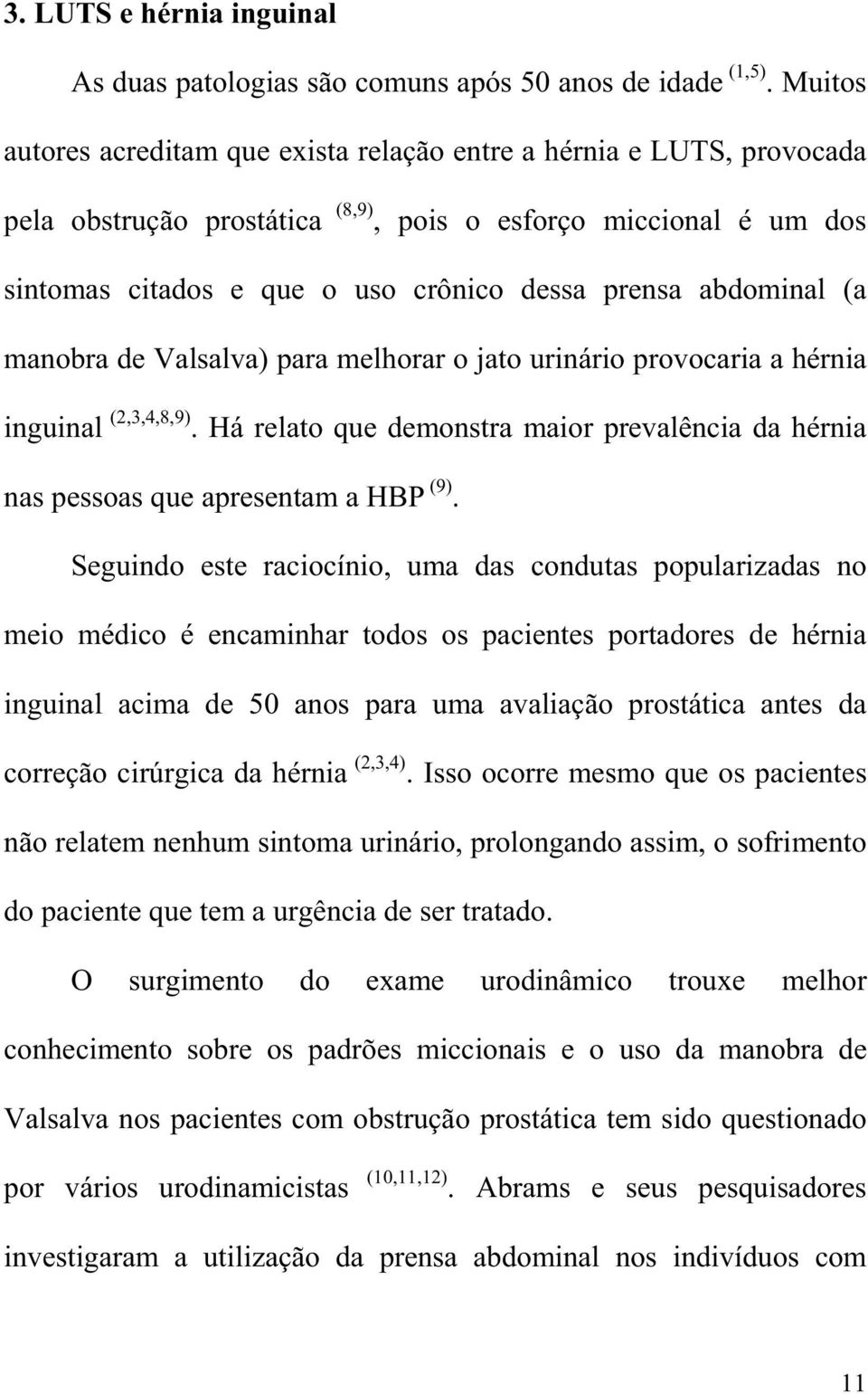 abdominal (a manobra de Valsalva) para melhorar o jato urinário provocaria a hérnia inguinal (2,3,4,8,9). Há relato que demonstra maior prevalência da hérnia nas pessoas que apresentam a HBP (9).