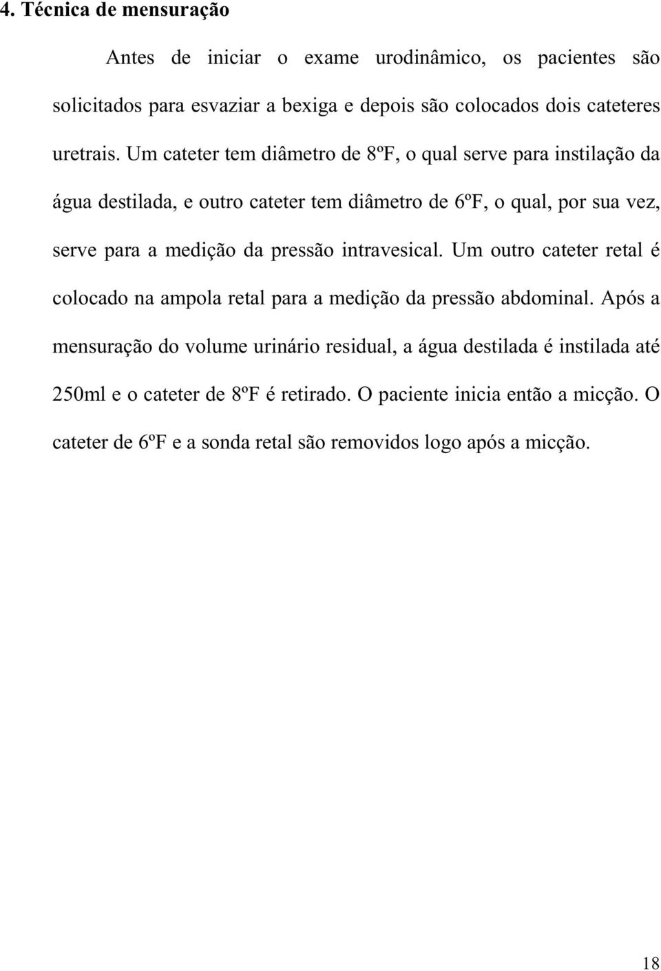 pressão intravesical. Um outro cateter retal é colocado na ampola retal para a medição da pressão abdominal.