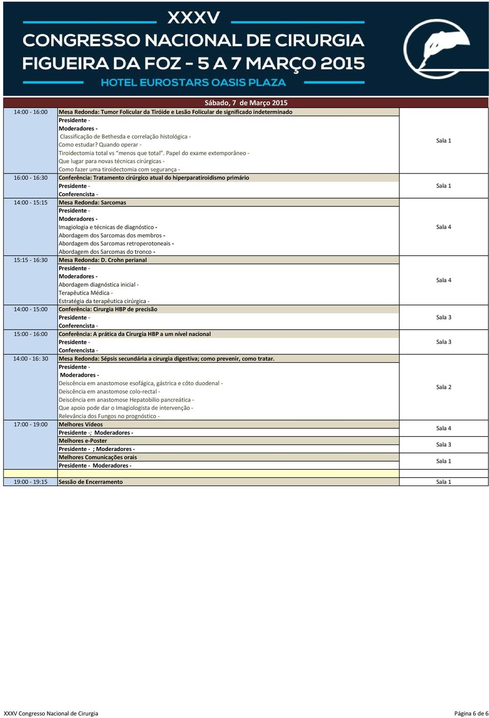 Papel do exame extemporâneo Que lugar para novas técnicas cirúrgicas Como fazer uma tiroidectomia com segurança 16:00 16:30 Conferência: Tratamento cirúrgico atual do hiperparatiroidismo primário