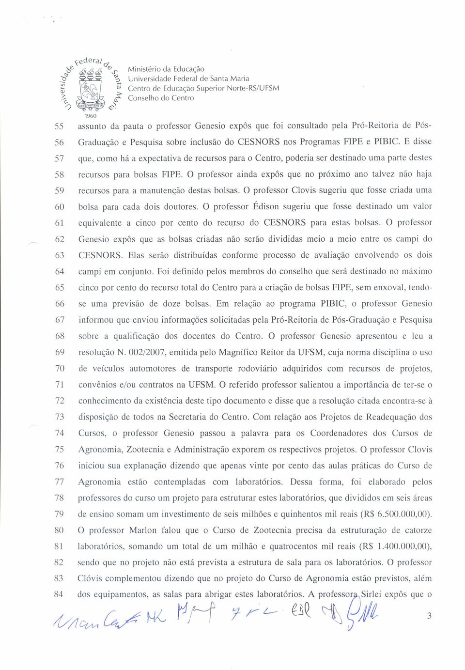 E disse 57 que, como há a expectativa de recursos para o Centro, poderia ser destinado uma parte destes 58 recursos para bolsas FIPE.