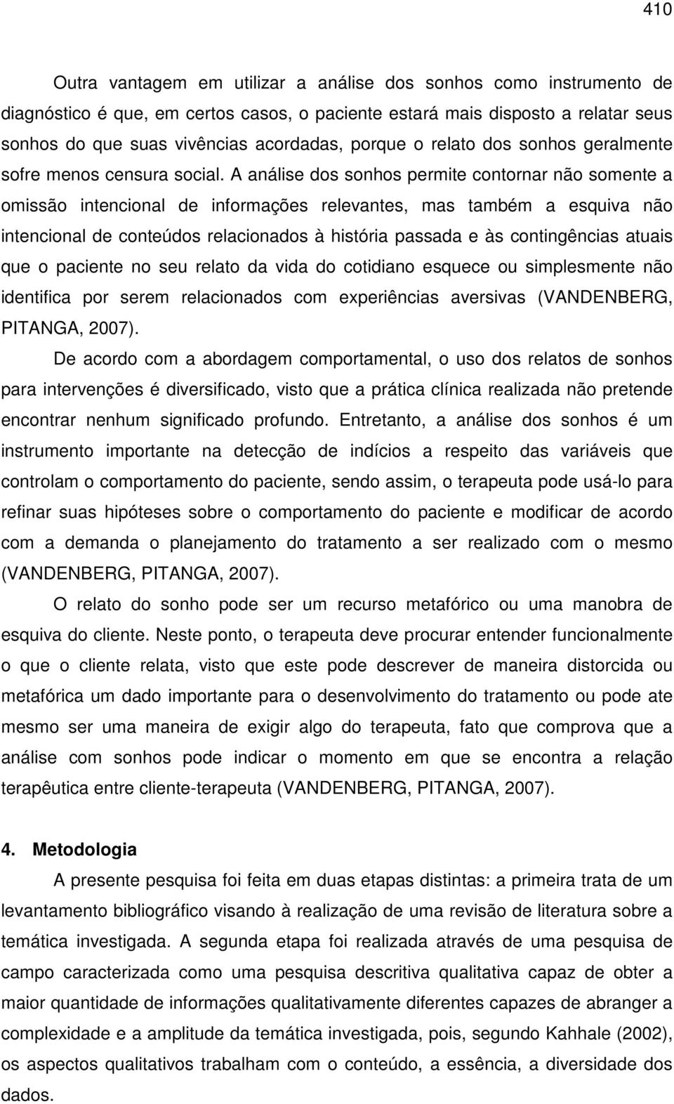 A análise dos sonhos permite contornar não somente a omissão intencional de informações relevantes, mas também a esquiva não intencional de conteúdos relacionados à história passada e às