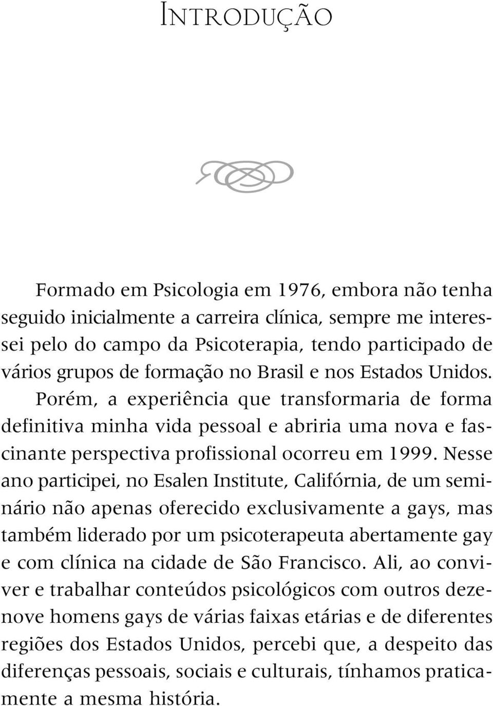 Nesse ano participei, no Esalen Institute, Califórnia, de um se minário não apenas oferecido exclusivamente a gays, mas também liderado por um psicoterapeuta abertamen te gay e com clínica na cidade