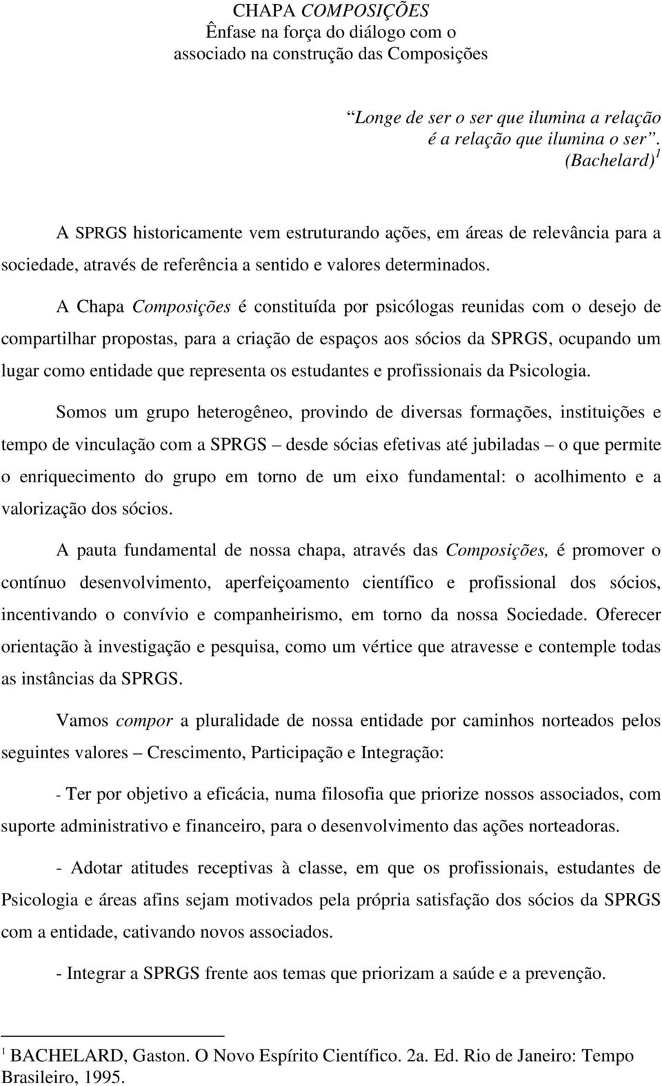 A Chapa Composições é constituída por psicólogas reunidas com o desejo de compartilhar propostas, para a criação de espaços aos sócios da SPRGS, ocupando um lugar como entidade que representa os