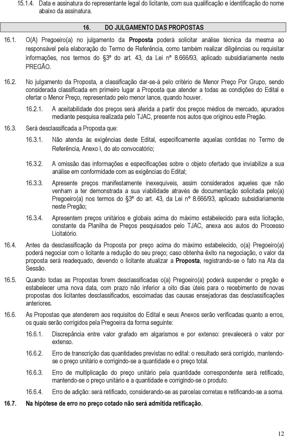 43, da Lei nº 8.666/93, aplicado subsidiariamente neste PREGÃO. 16.2.