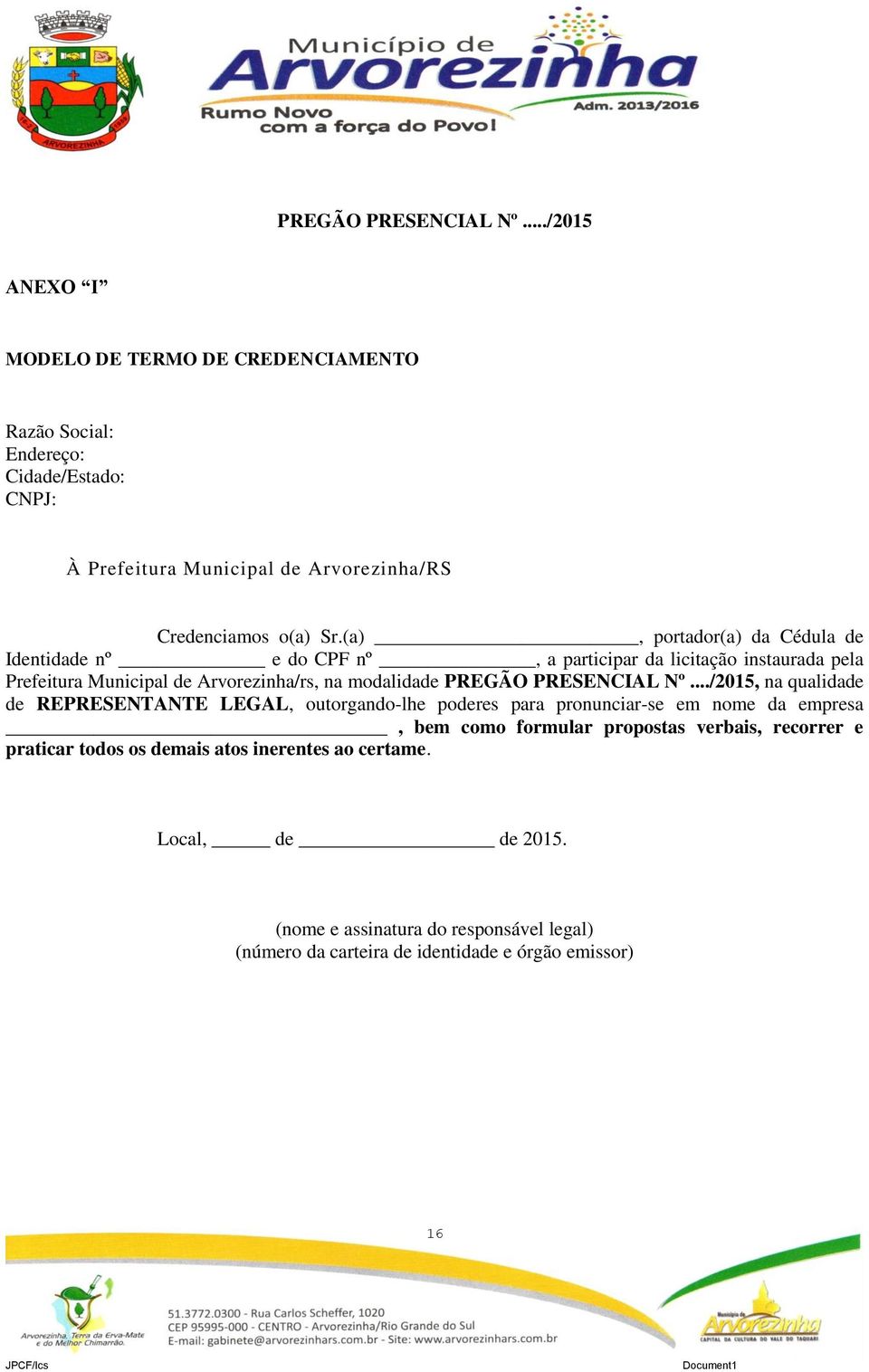 (a), portador(a) da Cédula de Identidade nº e do CPF nº, a participar da licitação instaurada pela Prefeitura Municipal de Arvorezinha/rs, na modalidade .