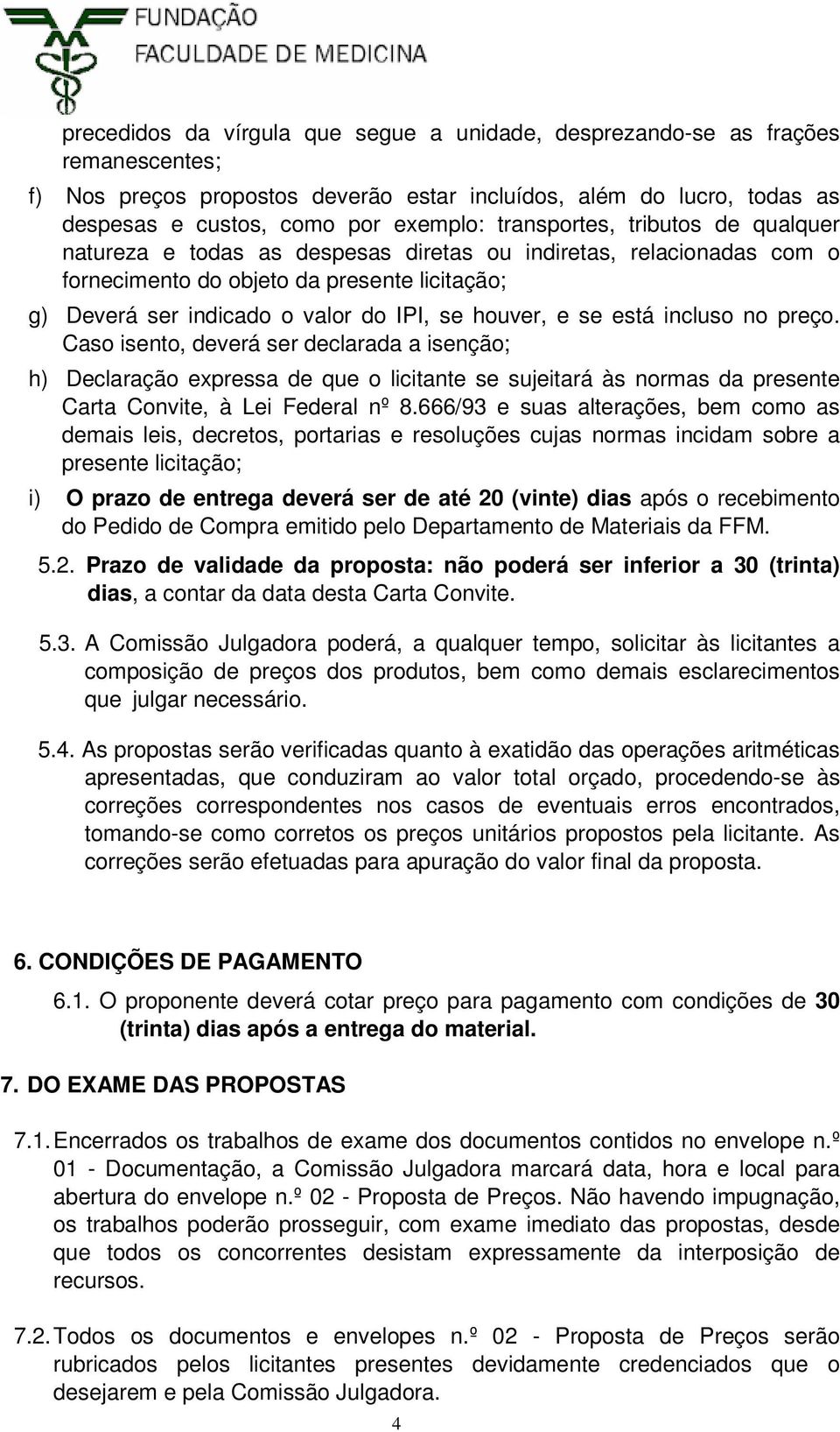 e se está incluso no preço. Caso isento, deverá ser declarada a isenção; h) Declaração expressa de que o licitante se sujeitará às normas da presente Carta Convite, à Lei Federal nº 8.