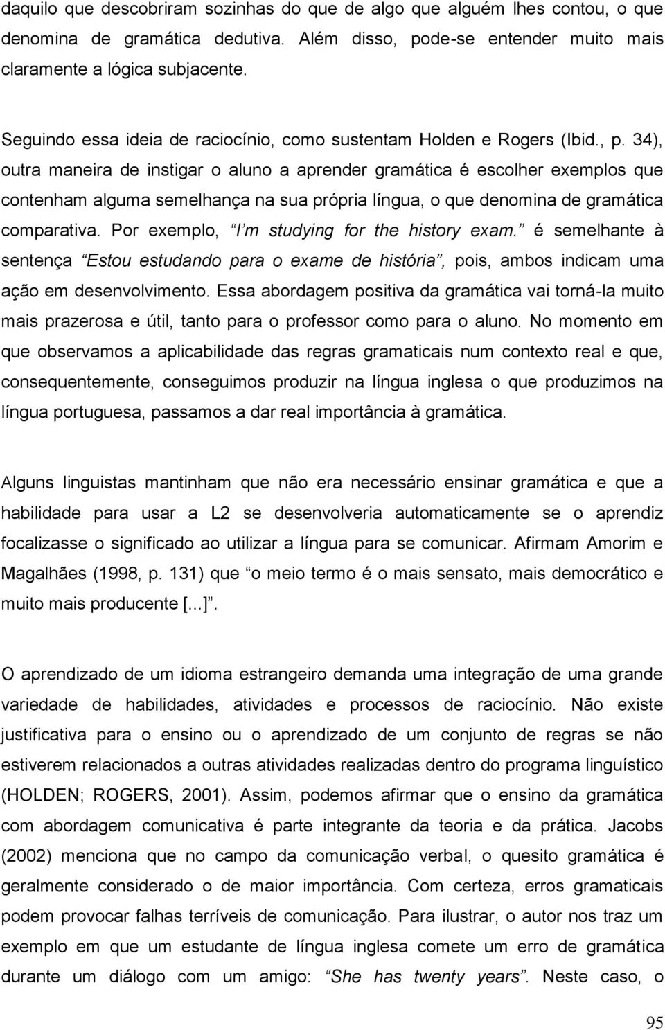 34), outra maneira de instigar o aluno a aprender gramática é escolher exemplos que contenham alguma semelhança na sua própria língua, o que denomina de gramática comparativa.